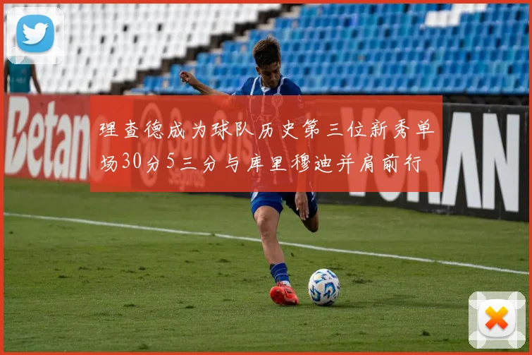 理查德成为球队历史第三位新秀单场30分5三分与库里穆迪并肩前行