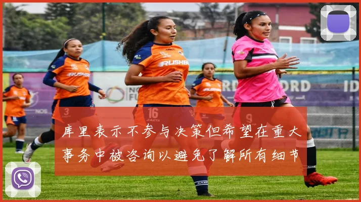 库里表示不参与决策但希望在重大事务中被咨询以避免了解所有细节