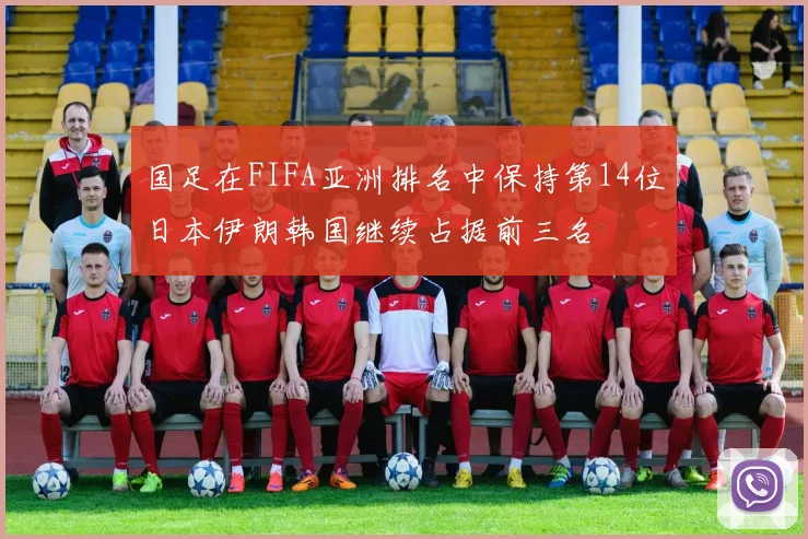 国足在FIFA亚洲排名中保持第14位日本伊朗韩国继续占据前三名